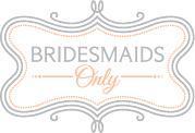 Bridesmaids Only
