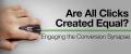 ARE ALL CLICKS CREATED EQUAL  ENGAGING THE CONVERSION SYNAPSE