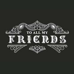 To All My Friends