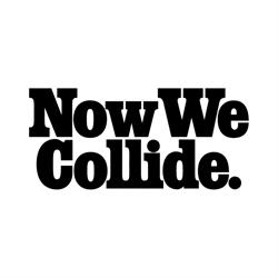 Now We Collide - Creative Agency, Strategy, Creative, Production, Media