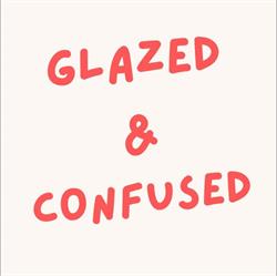 Glazed and Confused
