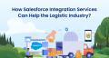 How Salesforce Integration Services Can Help the Logistic Industry