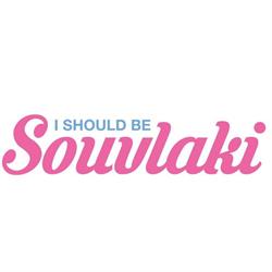 I Should Be Souvlaki