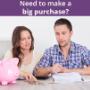 Need to make a big purchase?