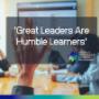 Great Leaders Are Humble Learners