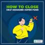 How to Close Self Managed Super Fund
