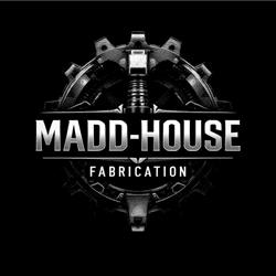 Madd-House Fabrication