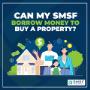 Can my SMSF Borrow Money to Buy Property
