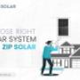 Choose Right Solar System with Zip Solar