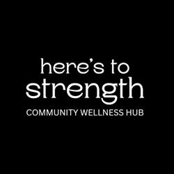 Here's to Strength Community Wellness Hub