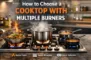 How to choose a cooktop with multiple burners?